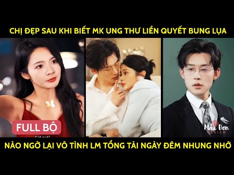 Chị Đẹp Sau Khi Biết Mk UngThư Liền Quyết Bung Lụa Ai Ngờ Lại Vô Tình Lm Tổng Tài Ngày Đêm Nhung Nhớ