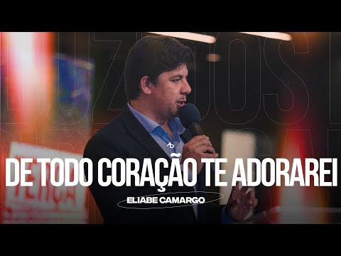 De todo coração, te adorarei - Pr. Eliabe Camargo