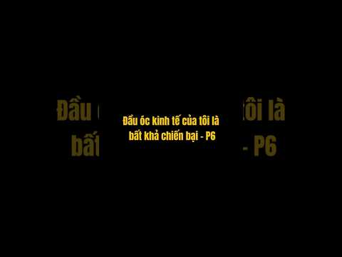 Đầu óc kinh tế của tôi là bất khả chiến bại - P6