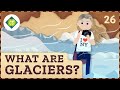 Crash Course Geography: Glaciers and Their Impact