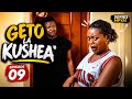 GETO LA KUSHEA    EPISODE09