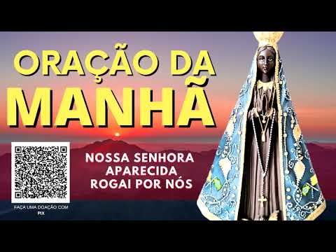 ORAÇÃO DA MANHÃ = NOSSA SENHORA APARECIDA ROGAI POR NÓS