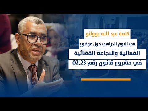 كلمة عبد الله بووانو في اليوم الدراسي حول موضوع الفعالية والنجاعة القضائية في مشروع قانون رقم 02.23