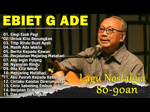 Lagu Kenangan Ebiet G Ade Terbaik | Karya Terbaik Sepanjang Masa | Elegi Esok Pagi
