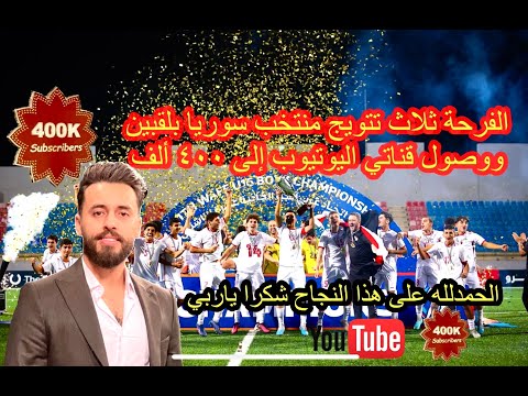 الفرحة ثلاث تتويج منتخب سوريا الأول بلقب ومنتخب الناشئين بلقب ووصول قناتي اليوتيوب إلى ٤٠٠ ألف