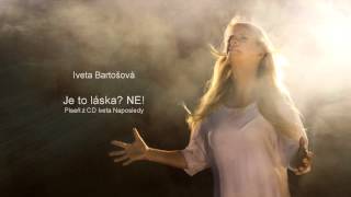 Iveta Bartošová  JE TO LÁSKA? NE!