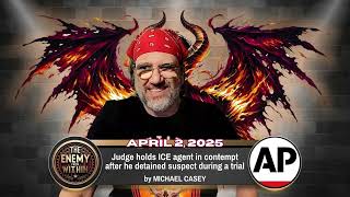 The Enemy from Within- Judge holds ICE agent in contempt after he detained suspect during a trial AP