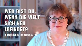 Wer bist du, wenn die Welt sich neu erfindet? • Hintergründe zur Zeitqualität • Ilona Krämer
