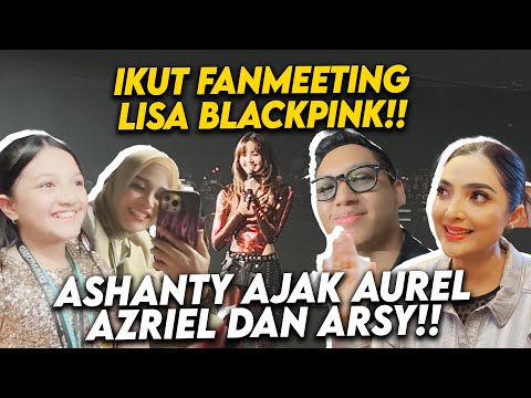 SELESAI KERJA ASHANTY LANGSUNG NONTON FANMEET LISA BLACKPINK BARENG AUREL AZRIEL ARSY!!