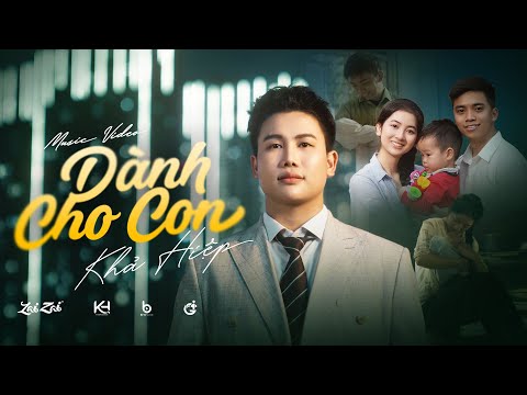 DÀNH CHO CON - KHẢ HIỆP I OFFICIAL MV | Con của cha ngoan nhé mau lớn khôn và trưởng thành…