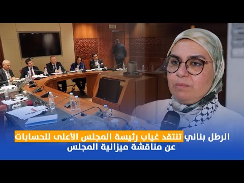الرطل بناني تنتقد غياب رئيسة مجلس الأعلى للحسابات عن مناقشة ميزانية المجلس