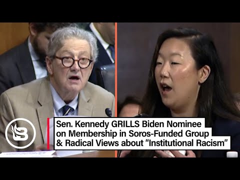Sen Kennedy Grills Radical Biden Nominee Connected to Soros Funded Group