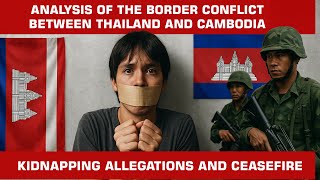 Analysis of the border conflict between Thailand and Cambodia, kidnapping allegations and ceasefire