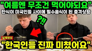 "여름엔 무조건 먹어야돼요" 한식이 미국인들 사이에 필수음식이 된 충격상황 "한국인들 진짜 미쳤어요"