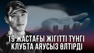 Астанада түнгі клубта көз жұмған 19 жастағы жігіттің әпкесі оқиғаның қалай болғанын айтып берді