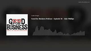 Good for Business Podcast - Episode 56 - Jake Phillips
