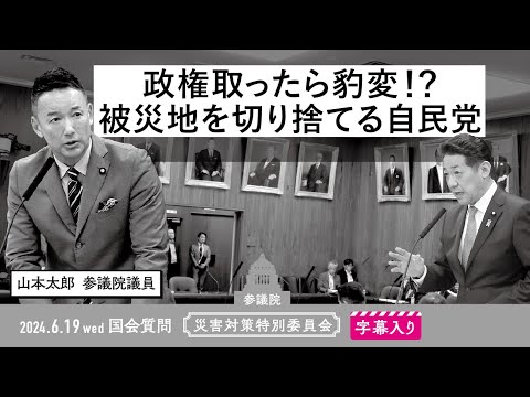 山本太郎【政権取ったら豹変！？ 被災地を切り捨てる自民党】 2024.6.19 災害対策特別委員会 　字幕・資料入りフル