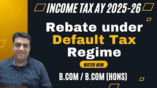 Class 5: Rebate under Default Tax Regime|| Income Tax AY 2025-26 B.Com (Hons) B.Com