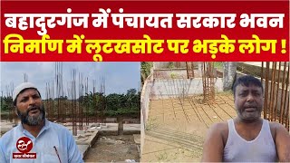 किशनगंज के खोदागंज पंचायत सरकार भवन निर्माण में गड़बड़ी उजागर, प्रतिनिधियों ने लूटखसोट का लगाया आरोप