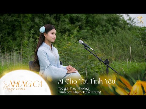 Music Series "NHUNG CA" – Ai Cho Tôi Tình Yêu | PHẠM TUYẾT NHUNG | Thương Còn Đi, Yêu Thì Chưa Đến