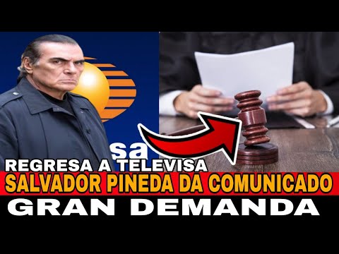 SALVADOR PINEDA COLOCA DEMANDA,REGRESA A TELEVISA  COMUNICADO