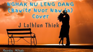 Nghak Nu Leng Dang || Cover || J Lalhlun Thiek ||