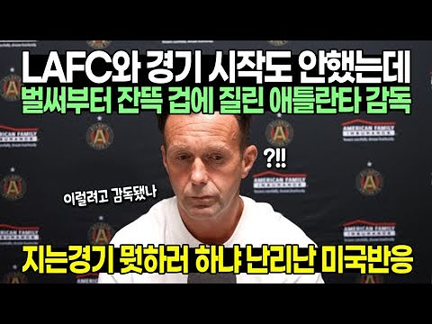 LAFC와 경기 시작도 안했는데 벌써부터 잔뜩 겁에 질린 애틀란타 감독 // 지는경기 뭣하러 하냐 난리난 미국반응