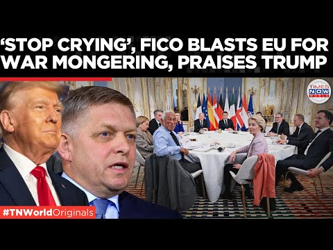 “West Supported War for Three Years”: Fico Blasts EU, Tells Europe to ‘Stop Crying’| Times Now World