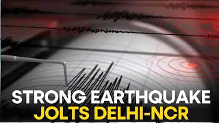LIVE: Strong Earthquake Tremors Felt In Delhi-NCR | No Immediate Reports Of Damage Or Casualties