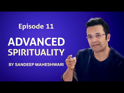 Episode 11 - Advanced Spirituality By Sandeep Maheshwari