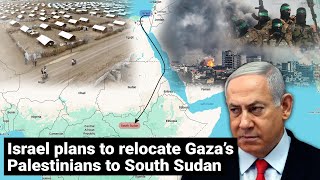 Israel plans to relocate Gaza's Palestinians to South Sudan