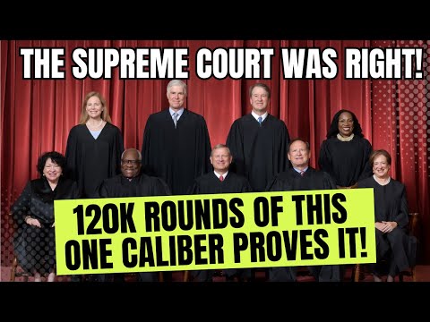 The Supreme Court Was Right! 120k Rounds Of This Caliber PROVES It!