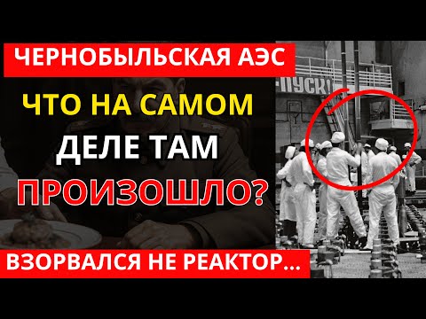 ЧТО НА САМОМ ДЕЛЕ ПРОИЗОШЛО В ЧЕРНОБЫЛЕ? Альтернативная история катастрофы
