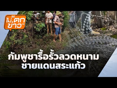 กัมพูชารื้อรั้วลวดหนาม ชายแดนสระแก้ว | ไม่ตกข่าว | 17 ก.ย. 68