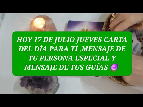 Hoy 17 de julio jueves carta del día para tí, msj de tu p.e y msj de tus guías@NAYADESOLTAROTDESLEY
