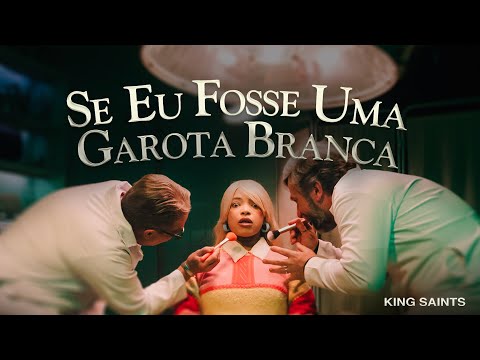 KING Saints - SE EU FOSSE UMA GAROTA BRANCA (Videoclipe Oficial)