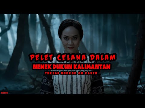 KISAH MISTERI - PELET CELANA DALAM - NENEK DUKUN KALIMANTAN - THREAD OM RASTH