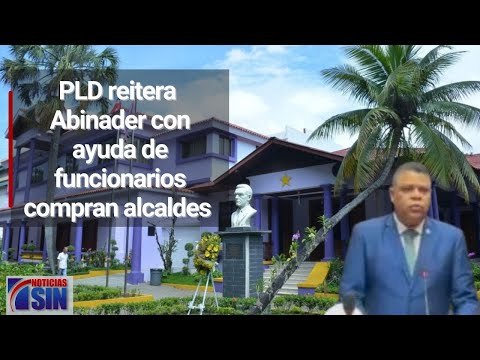 PLD reitera presidente Abinader con ayuda de funcionarios compran alcaldes con dinero público