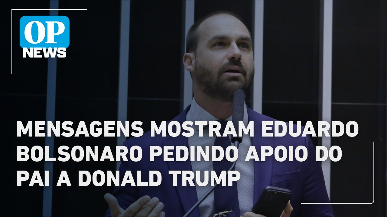 Mensagens mostram Eduardo Bolsonaro pedindo apoio do pai a Donald Trump | O POVO News