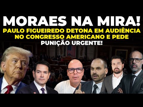 🚨 Paulo Figueiredo DETONA Moraes no Congresso Americano e PEDE PUNIÇÃO URGENTE!