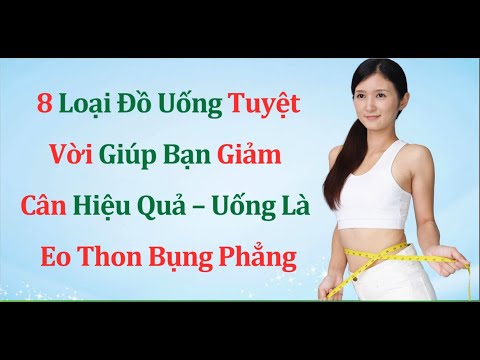 Uống Gì Để Giảm Cân? 8 Loại Đồ Uống Tuyệt Vời Giúp Bạn Giảm Cân Hiệu Quả, Uống Là Eo Thon Bụng Phẳng