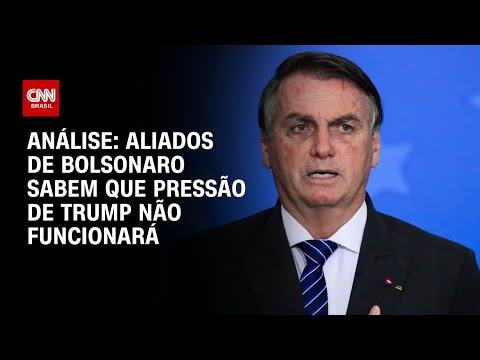 ​Análise: Aliados de Bolsonaro sabem que pressão de Trump não funcionará | CNN ARENA