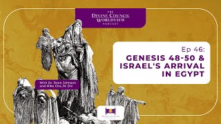 EP046: Genesis 48-50 & Israel's Arrival in Egypt  | The Divine Council Worldview Podcast