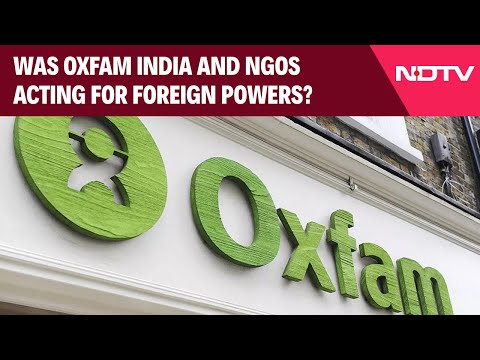 Oxfam | Was Oxfam India, Network Of NGOs Acting On Behalf Of Foreign Powers?