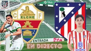 EN DIRECTO ELCHE VS ATLETI