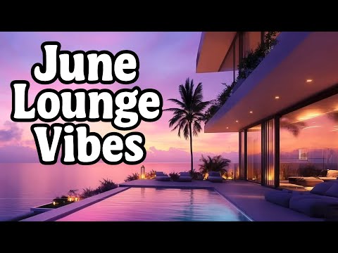 June Lounge Vibes | Chill Music for Long Days & Warm Nights