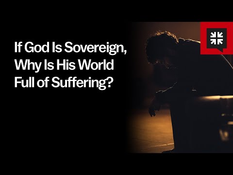 If God Is Sovereign, Why Is His World Full of Suffering?