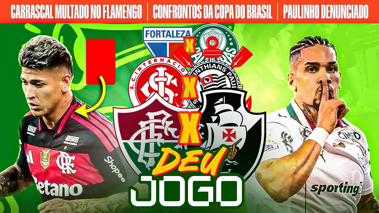 CONFRONTOS DA COPA DO BRASIL, CARRASCAL MULTADO NO FLAMENGO E PAULINHO DENUNCIADO | DEU JOGO AO VIVO