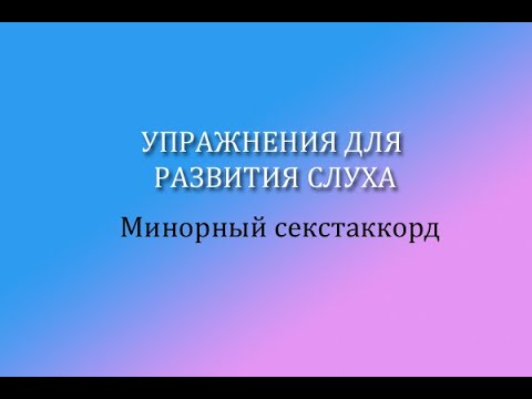 Упражнения для развития слуха. Минорный секстаккорд.