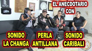 *** EL ANECDOTARIO, SONIDO LA CHANGA, PERLA ANTILLANA Y CARIBALI ***